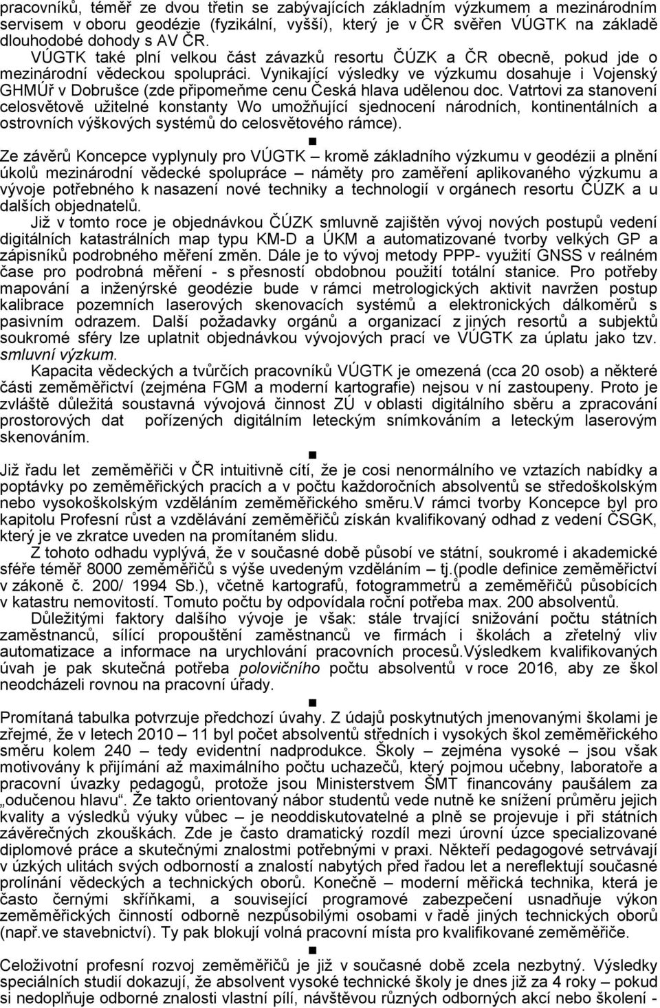 Vynikající výsledky ve výzkumu dosahuje i Vojenský GHMÚř v Dobrušce (zde připomeňme cenu Česká hlava udělenou doc.