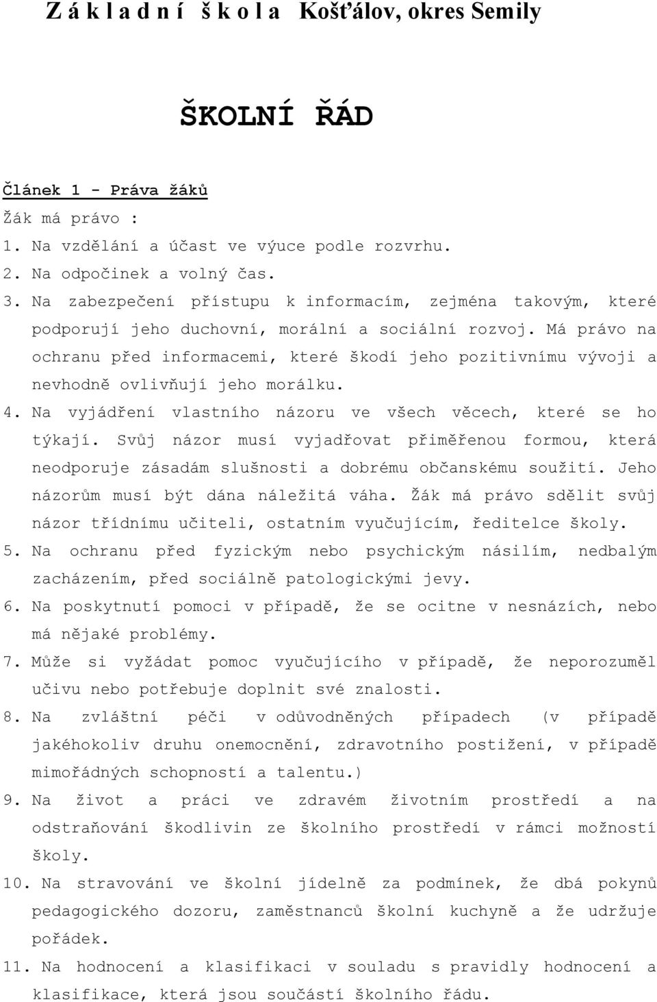 Má právo na ochranu před informacemi, které škodí jeho pozitivnímu vývoji a nevhodně ovlivňují jeho morálku. 4. Na vyjádření vlastního názoru ve všech věcech, které se ho týkají.