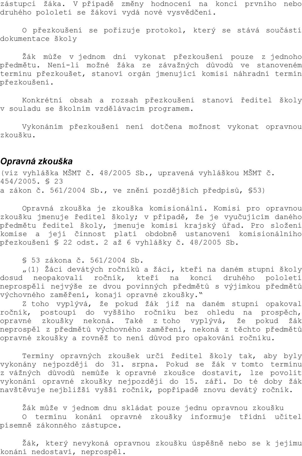 Není-li moţné ţáka ze závaţných důvodů ve stanoveném termínu přezkoušet, stanoví orgán jmenující komisi náhradní termín přezkoušení.