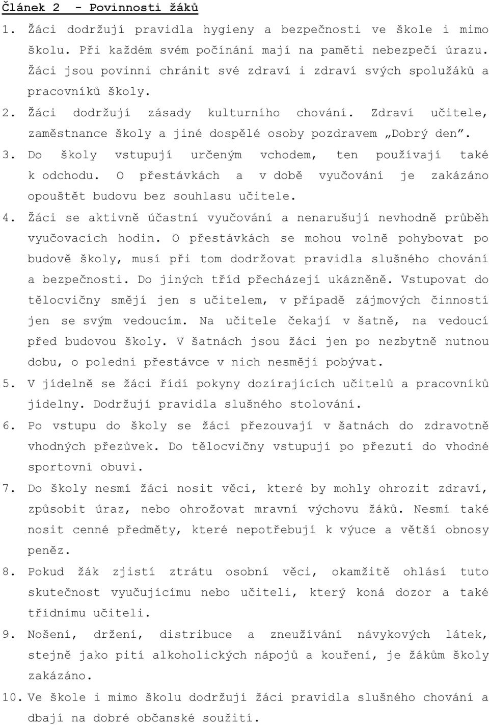 Zdraví učitele, zaměstnance školy a jiné dospělé osoby pozdravem Dobrý den. 3. Do školy vstupují určeným vchodem, ten pouţívají také k odchodu.