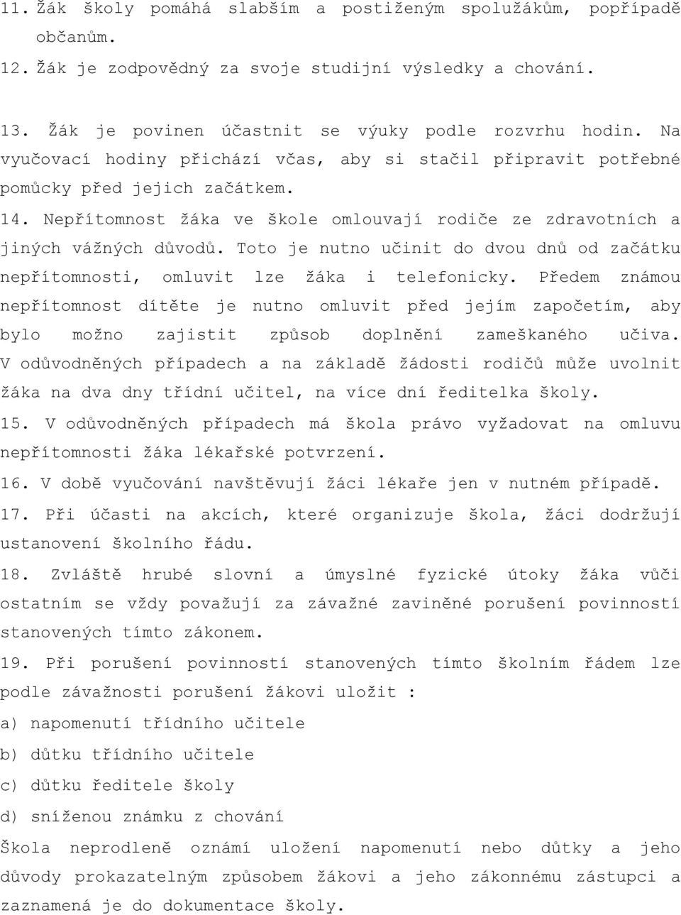 Toto je nutno učinit do dvou dnů od začátku nepřítomnosti, omluvit lze ţáka i telefonicky.