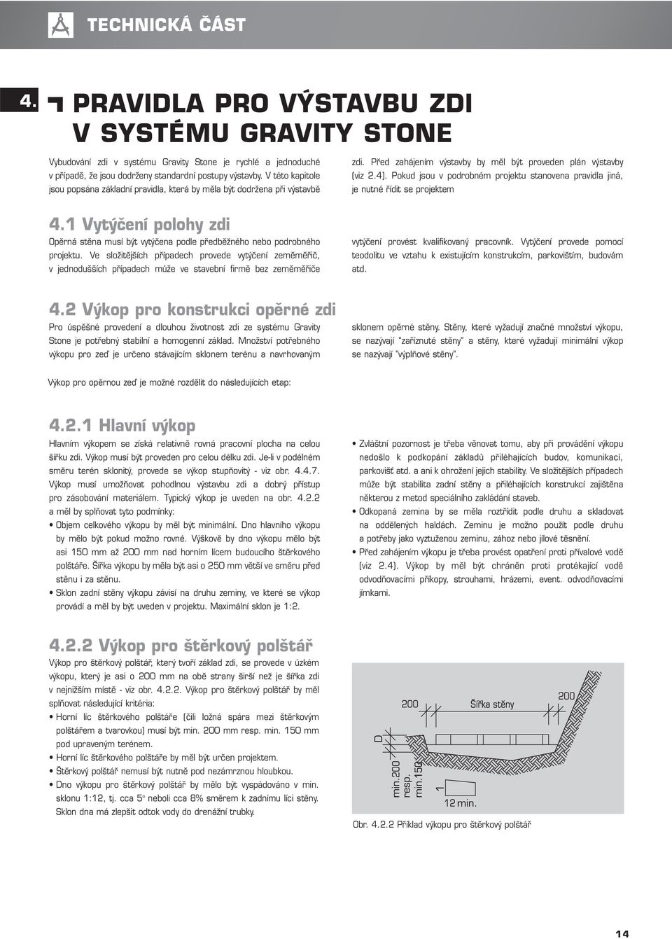 Pokud jsou v podrobném projektu stanovena pravidla jiná, je nutné řídit se projektem 4.1 Vytýčení polohy zdi Opěrná stěna musí být vytýčena podle předběžného nebo podrobného projektu.