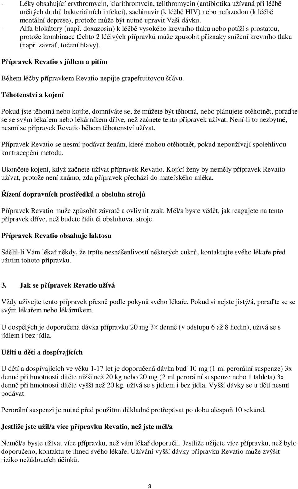 doxazosin) k léčbě vysokého krevního tlaku nebo potíží s prostatou, protože kombinace těchto 2 léčivých přípravků může způsobit příznaky snížení krevního tlaku (např. závrať, točení hlavy).