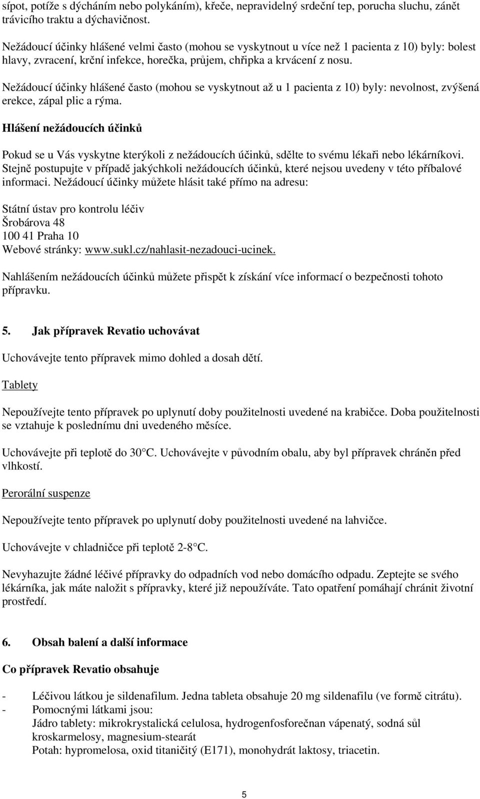 Nežádoucí účinky hlášené často (mohou se vyskytnout až u 1 pacienta z 10) byly: nevolnost, zvýšená erekce, zápal plic a rýma.