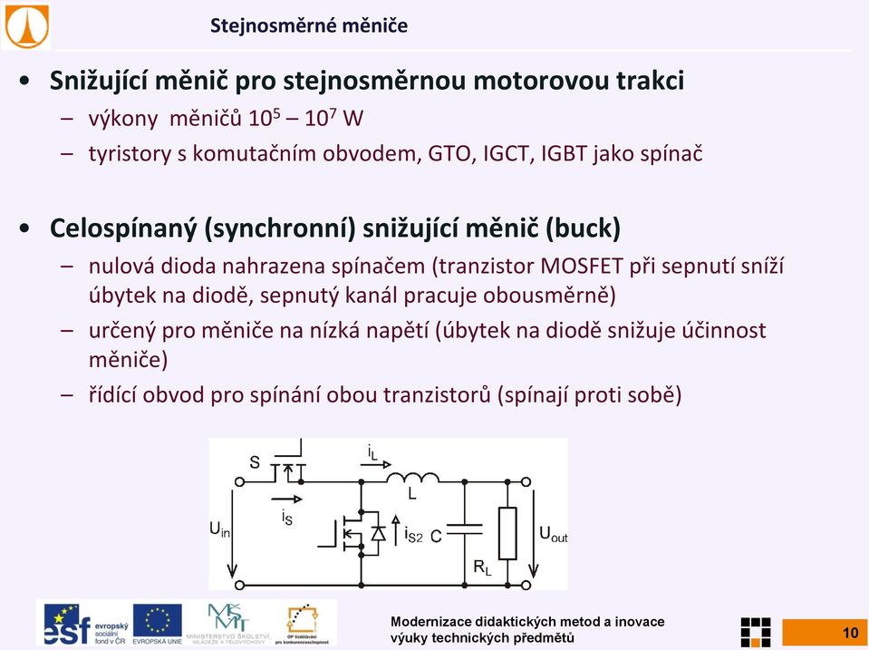 MOSFET při sepnutí sníží úbytek na diodě, sepnutý kanál pracuje obousměrně) určený pro měniče na nízká napětí (úbytek