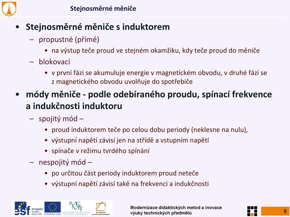 dukčnosti duktoru spojitý mód proud duktorem teče po celou dobu periody (neklesne na nulu), výstupní napětí závisí jen na střídě a vstupním napětí spínače