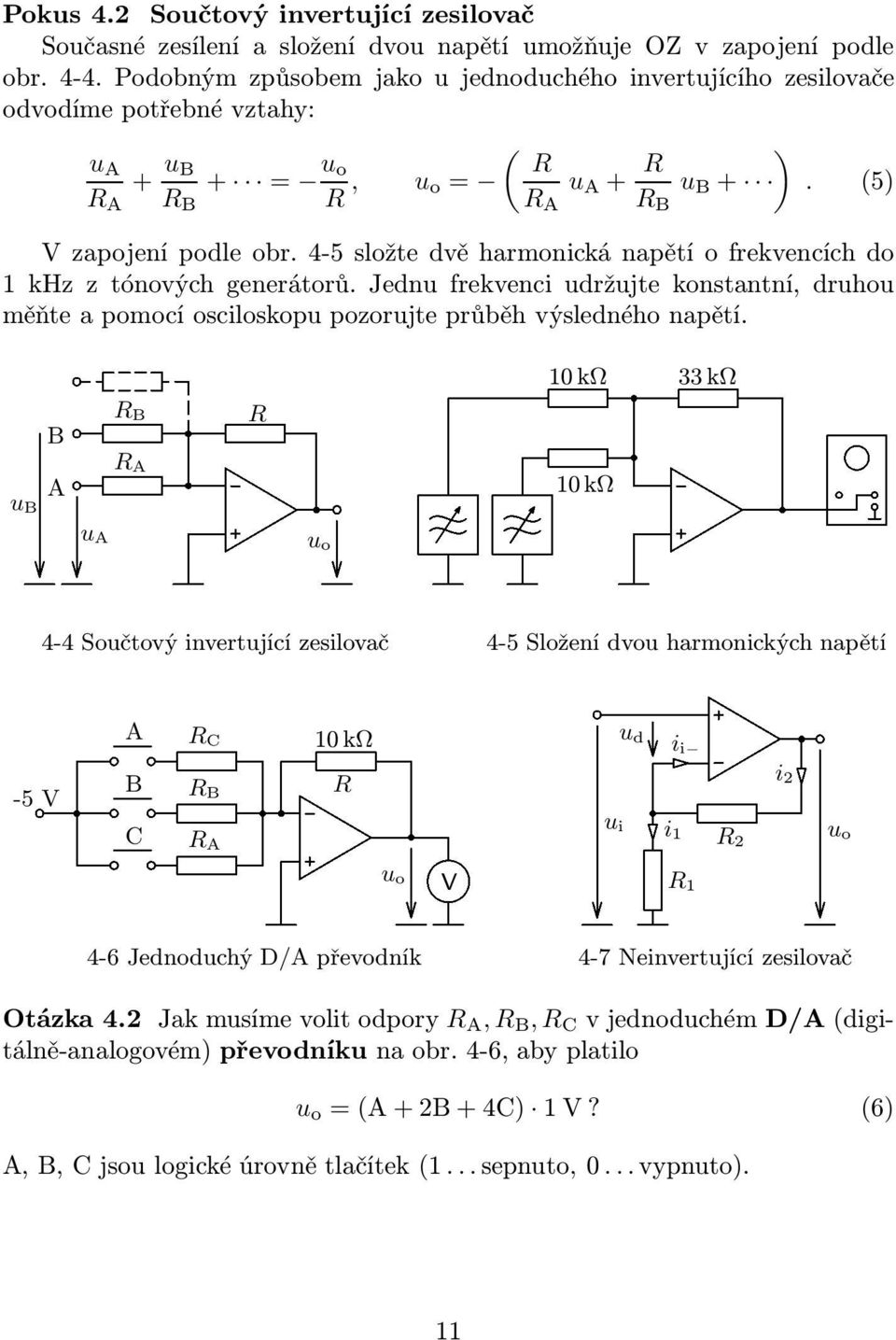 4-5 složte dvě harmonická napětí o frekvencích do khz z tónových generátorů. Jednu frekvenci udržujte konstantní, druhou měňte a pomocí osciloskopu pozorujte průběh výsledného napětí.