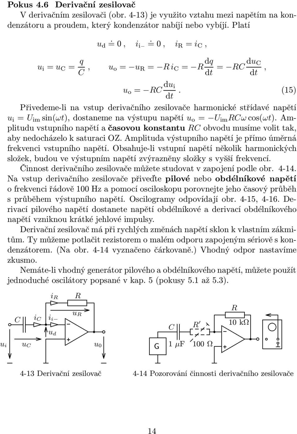 (5) Přivedeme-li na vstup derivačního zesilovače harmonické střídavé napětí u i = U im sin(ωt),dostanemenavýstupunapětí u o = U im RCωcos(ωt).