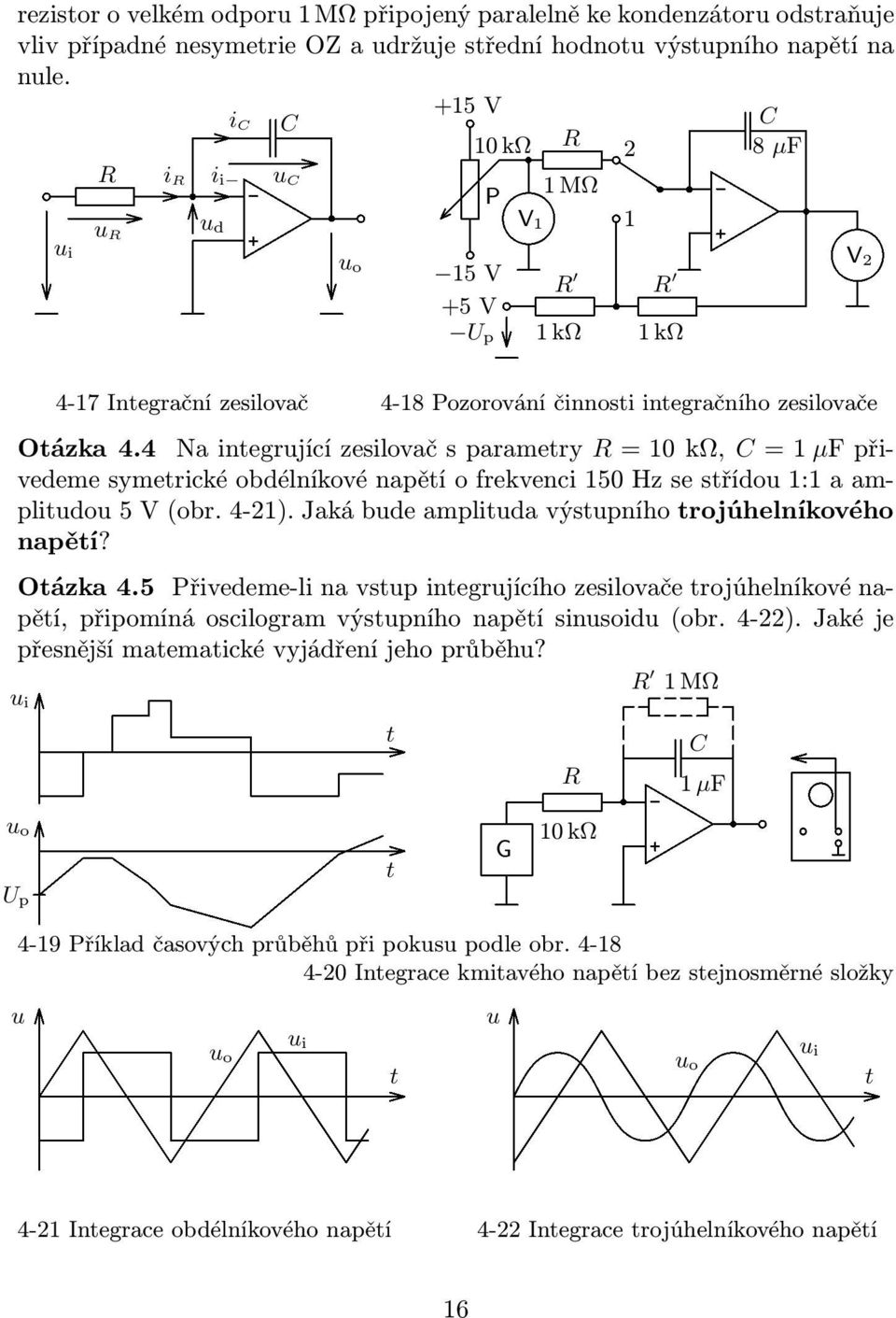 4 Naintegrujícízesilovačsparametry R=0kΩ, C= µfpřivedeme symetrické obdélníkové napětí o frekvenci 50 Hz se střídou : a amplitudou 5 V(obr. 4-2).