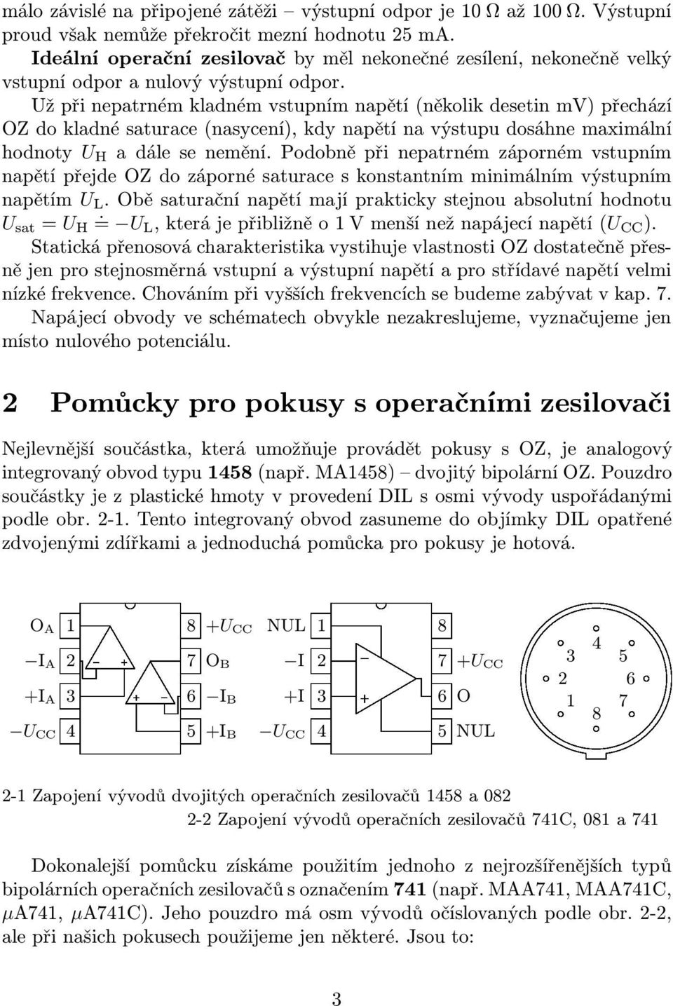 Už při nepatrném kladném vstupním napětí(několik desetin mv) přechází OZ do kladné saturace(nasycení), kdy napětí na výstupu dosáhne maximální hodnoty U H adálesenemění.