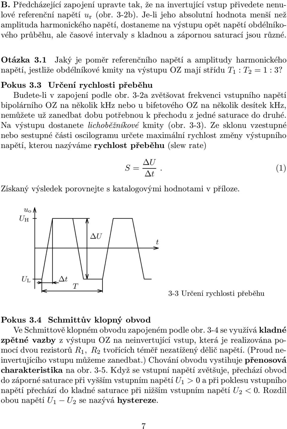 Jaký je poměr referenčního napětí a amplitudy harmonického napětí,jestližeobdélníkovékmitynavýstupuozmajístřídu T : T 2 =:3? Pokus 3.3 Určení rychlosti přeběhu Budete-li v zapojení podle obr.