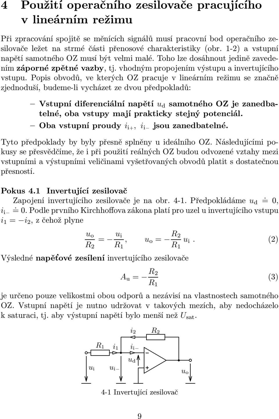 Popis obvodů, ve kterých OZ pracuje v lineárním režimu se značně zjednoduší, budeme-li vycházet ze dvou předpokladů: Vstupnídiferenciálnínapětí u d samotnéhoozjezanedbatelné, oba vstupy mají