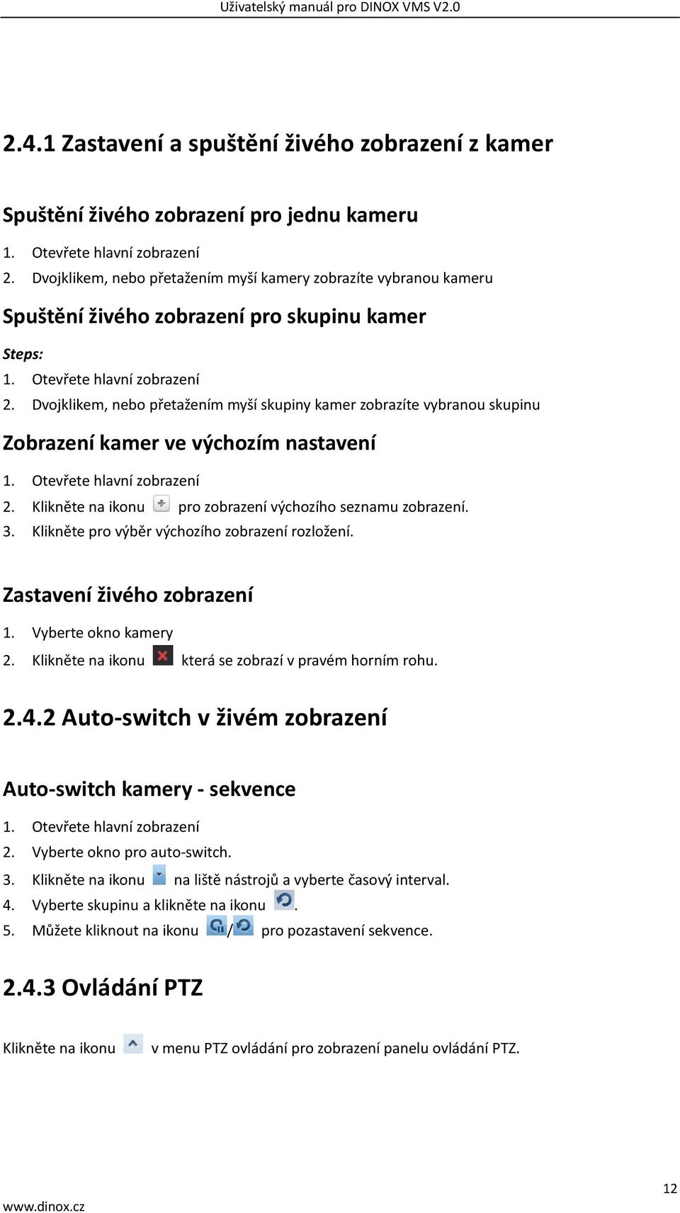 Dvojklikem, nebo přetažením myší skupiny kamer zobrazíte vybranou skupinu Zobrazení kamer ve výchozím nastavení 1. Otevřete hlavní zobrazení 2.