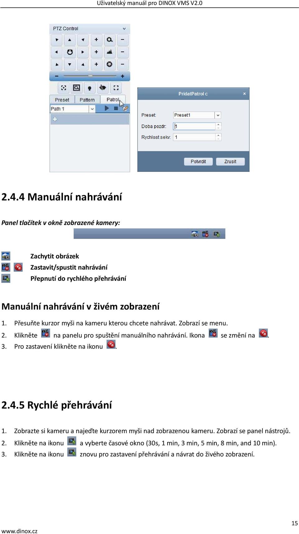 Ikona se změní na. 3. Pro zastavení klikněte na ikonu. 2.4.5 Rychlé přehrávání 1. Zobrazte si kameru a najeďte kurzorem myši nad zobrazenou kameru.