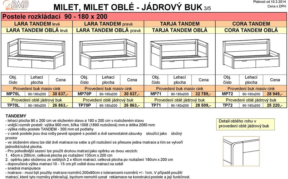 Provedení oblé jádrový buk TP70L 90-180x200 26 863,- TP70P 90-180x200 26 863,- TP71 90-180x200 28 509,- TP72 90-180x200 25 220,- TANDEMY - lehací 90 x 200 cm ve složeném stavu a 180 x 200 cm v