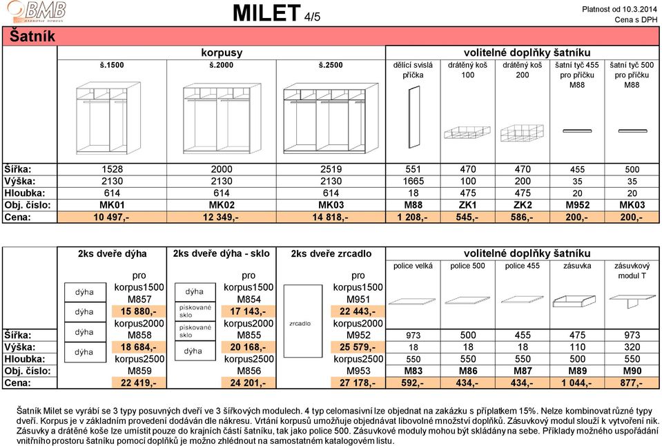 2130 2130 2130 1665 100 200 35 35 Hloubka: 614 614 614 18 475 475 20 20 : MK01 MK02 MK03 M88 ZK1 ZK2 M952 MK03 : 10 497,- 12 349,- 14 818,- 1 208,- 545,- 586,- 200,- 200,- 2ks dveře dýha 2ks dveře