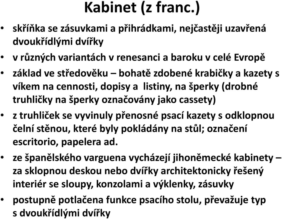 krabičky a kazety s víkem na cennosti, dopisy a listiny, na šperky (drobné truhličky na šperky označovány jako cassety) z truhliček se vyvinuly přenosné psací kazety s