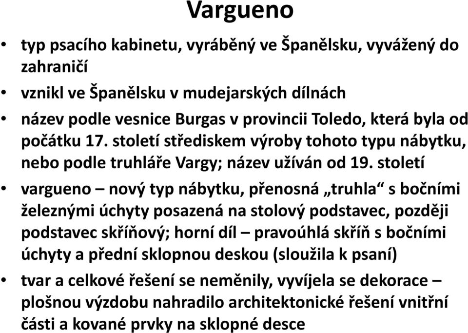 století vargueno nový typ nábytku, přenosná truhla sbočními železnými úchytyposazená na stolový podstavec, později podstavec skříňový; horní díl pravoúhlá skříň