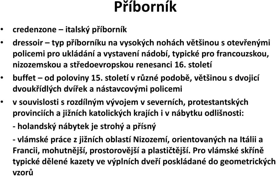 století vrůzné podobě, většinou s dvojicí dvoukřídlých dvířek a nástavcovými policemi vsouvislosti il isrozdílným vývojem vseverních, íhprotestantských provinciích a jižních