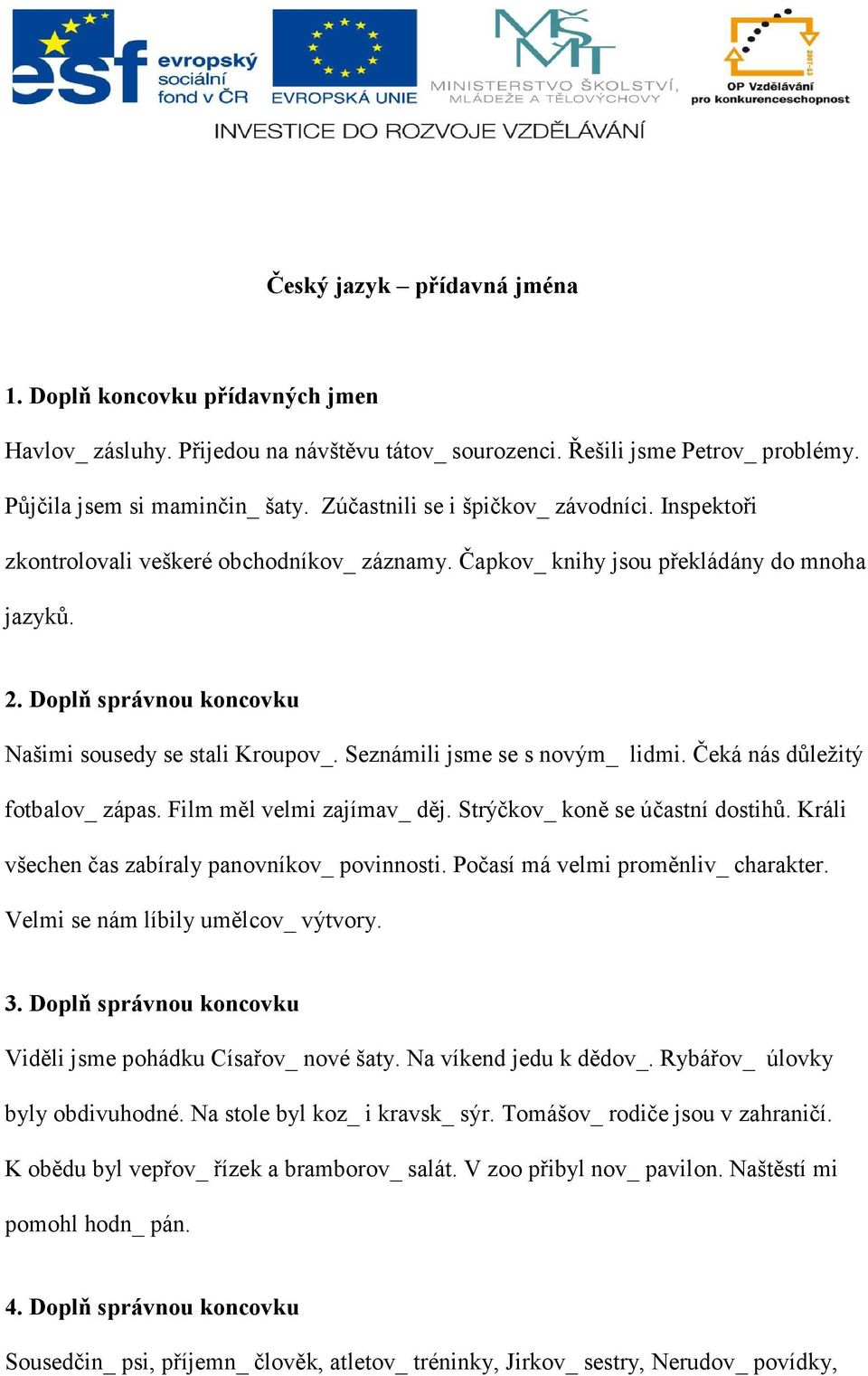 Seznámili jsme se s novým_ lidmi. Čeká nás důležitý fotbalov_ zápas. Film měl velmi zajímav_ děj. Strýčkov_ koně se účastní dostihů. Králi všechen čas zabíraly panovníkov_ povinnosti.