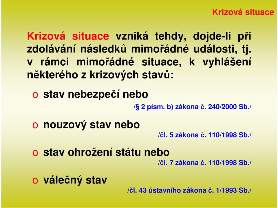 písm. b) zákona č. 240/2000 Sb./ o nouzový stav nebo /čl. 5 zákona č. 110/1998 Sb.