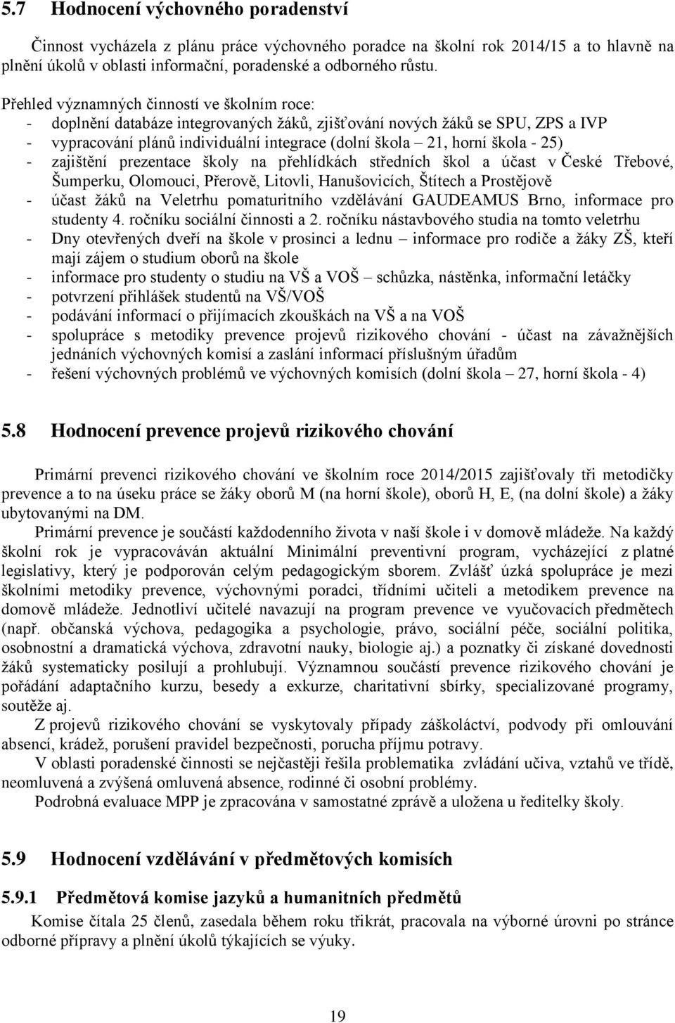 25) - zajištění prezentace školy na přehlídkách středních škol a účast v České Třebové, Šumperku, Olomouci, Přerově, Litovli, Hanušovicích, Štítech a Prostějově - účast žáků na Veletrhu pomaturitního