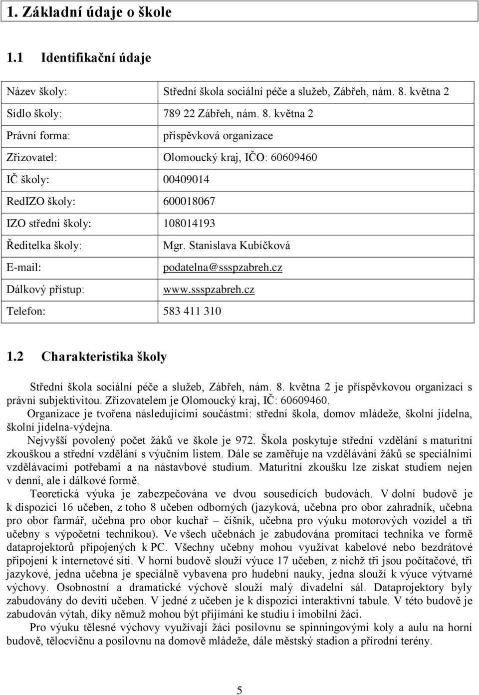 května 2 Právní forma: příspěvková organizace Zřizovatel: Olomoucký kraj, IČO: 60609460 IČ školy: 00409014 RedIZO školy: 600018067 IZO střední školy: 108014193 Ředitelka školy: Mgr.