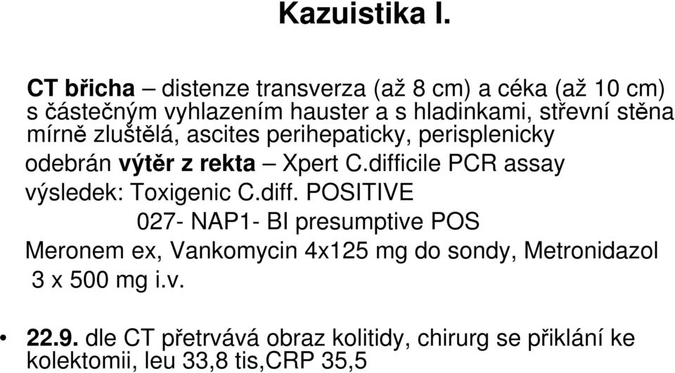 stěna mírně zluštělá, ascites perihepaticky, perisplenicky odebrán výtěr z rekta Xpert C.