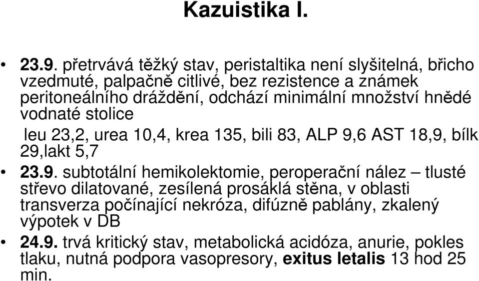 minimální množství hnědé vodnaté stolice leu 23,2, urea 10,4, krea 135, bili 83, ALP 9,