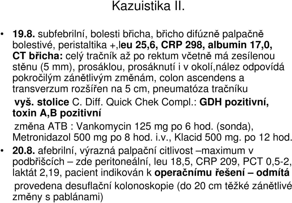 prosáknutí i v okolí,nález odpovídá pokročilým zánětlivým změnám, colon ascendens a transverzum rozšířen na 5 cm, pneumatóza tračníku vyš. stolice C. Diff. Quick Chek Compl.