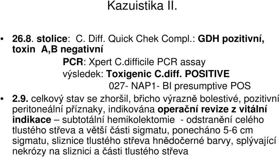 celkový stav se zhoršil, břicho výrazně bolestivé, pozitivní peritoneální příznaky, indikována operační revize z vitální indikace