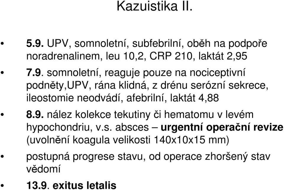 7.9. somnoletní, reaguje pouze na nociceptivní podněty,upv, rána klidná, z drénu serózní sekrece, ileostomie neodvádí,