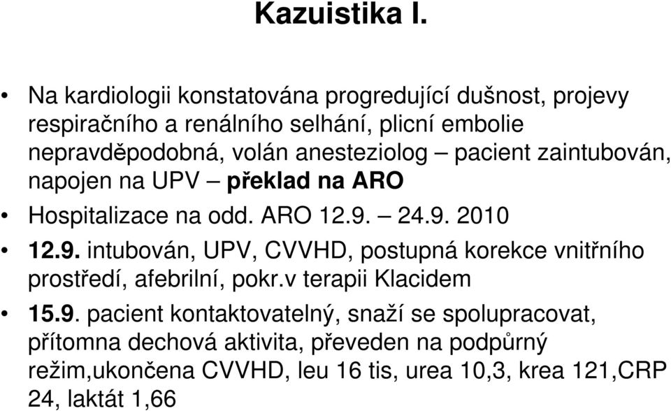 anesteziolog pacient zaintubován, napojen na UPV překlad na ARO Hospitalizace na odd. ARO 12.9.