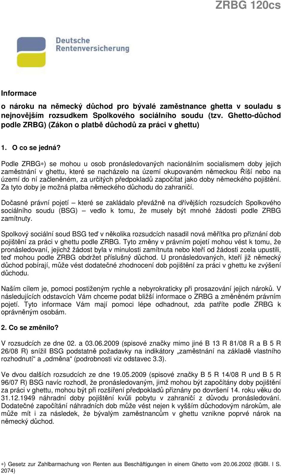 Podle ZRBG ) se mohou u osob pronásledovaných nacionálním socialismem doby jejich zaměstnání v ghettu, které se nacházelo na území okupovaném německou Říší nebo na území do ní začleněném, za určitých