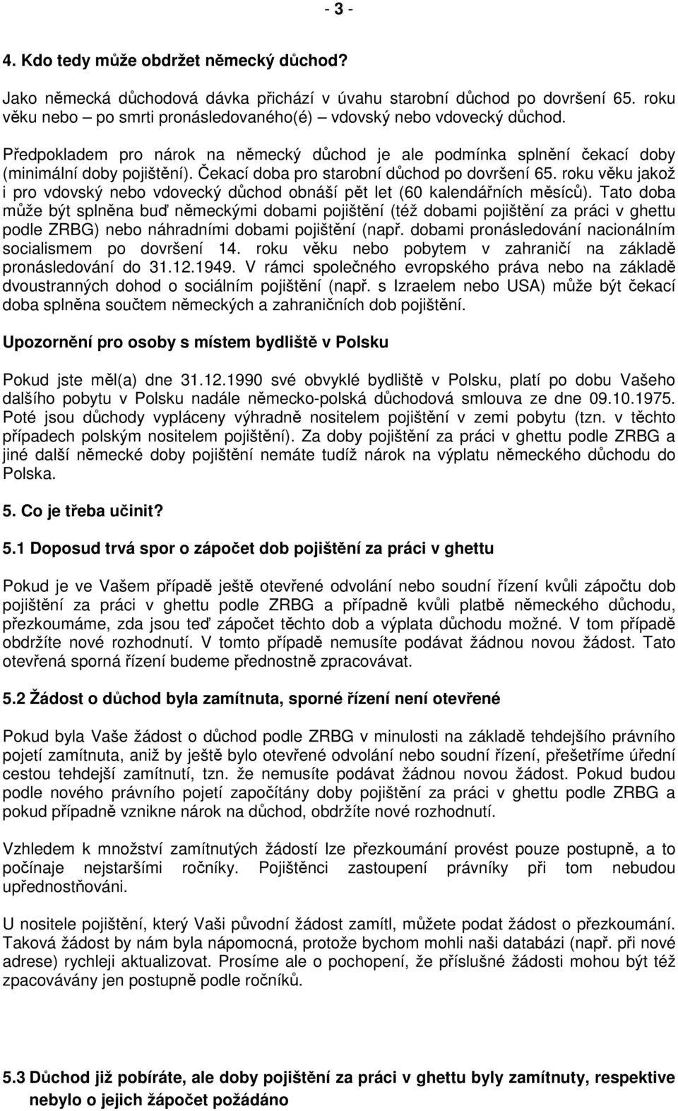 roku věku jakož i pro vdovský nebo vdovecký důchod obnáší pět let (60 kalendářních měsíců).