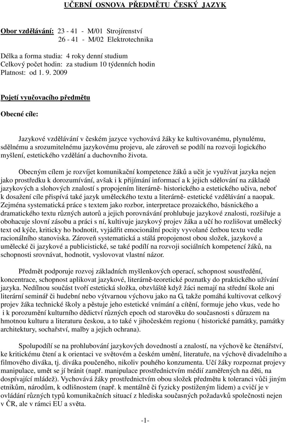 009 Pojetí vyučovacího předmětu Obecné cíle: Jazykové vzdělávání v českém jazyce vychovává žáky ke kultivovanému, plynulému, sdělnému a srozumitelnému jazykovému projevu, ale zároveň se podílí na