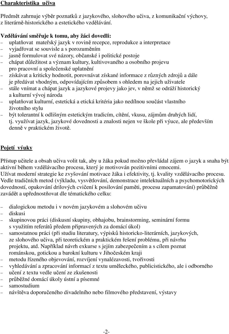 politické postoje chápat důležitost a význam kultury, kultivovaného a osobního projevu pro pracovní a společenské uplatnění získávat a kriticky hodnotit, porovnávat získané informace z různých zdrojů