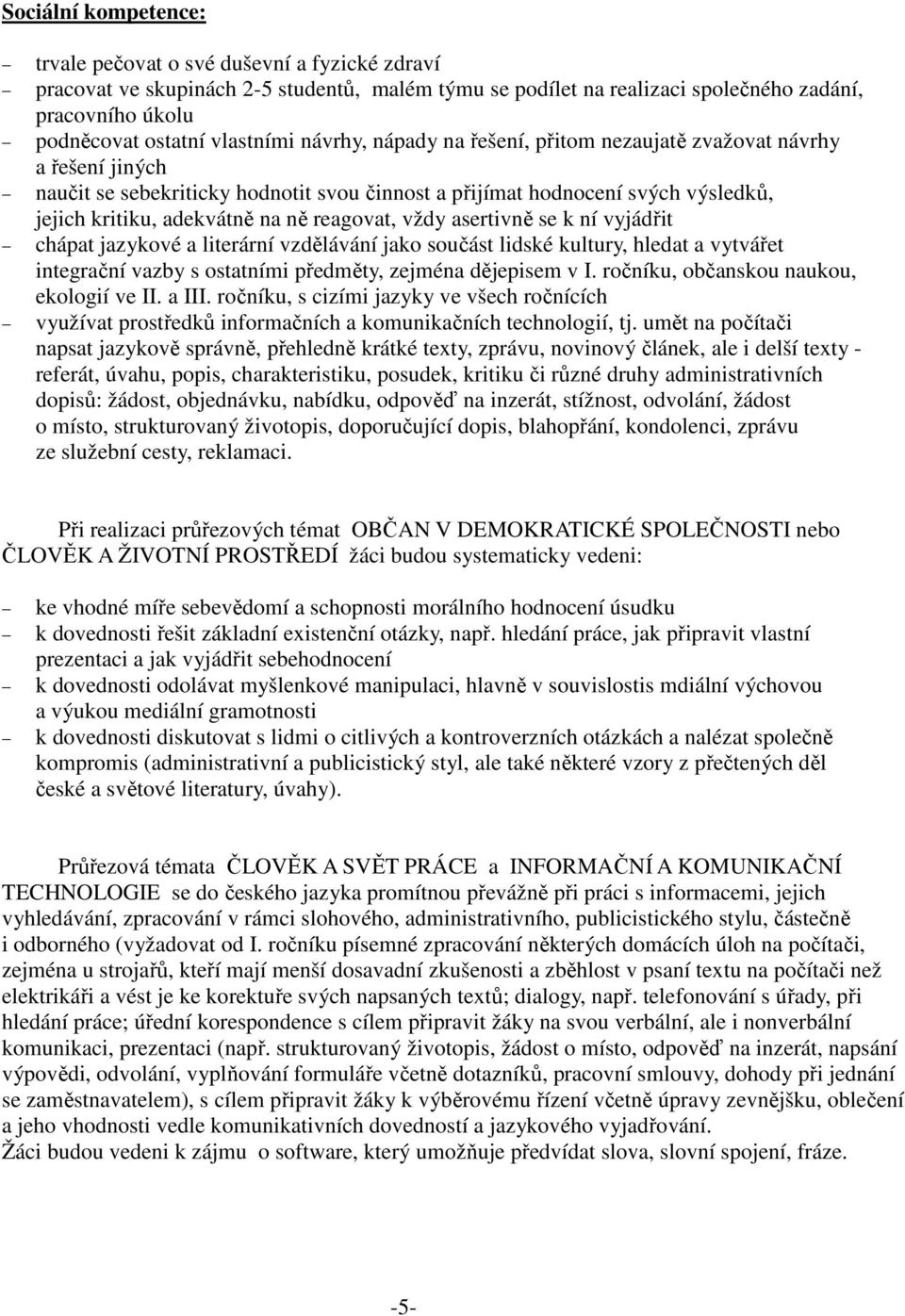 reagovat, vždy asertivně se k ní vyjádřit chápat jazykové a literární vzdělávání jako součást lidské kultury, hledat a vytvářet integrační vazby s ostatními předměty, zejména dějepisem v I.