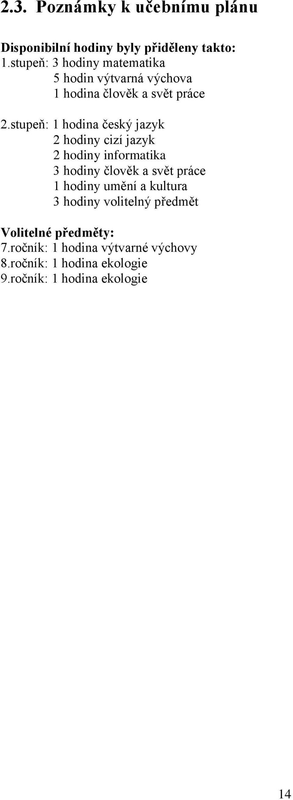 stupeň: 1 hodina český jazyk 2 hodiny cizí jazyk 2 hodiny informatika 3 hodiny člověk a svět práce 1