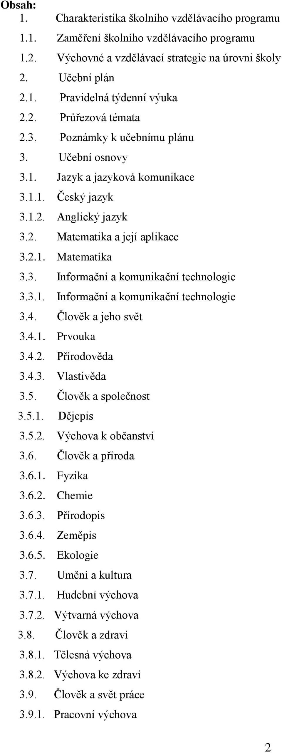 3.1. Informační a komunikační technologie 3.4. Člověk a jeho svět 3.4.1. Prvouka 3.4.2. Přírodověda 3.4.3. Vlastivěda 3.5. Člověk a společnost 3.5.1. Dějepis 3.5.2. Výchova k občanství 3.6.