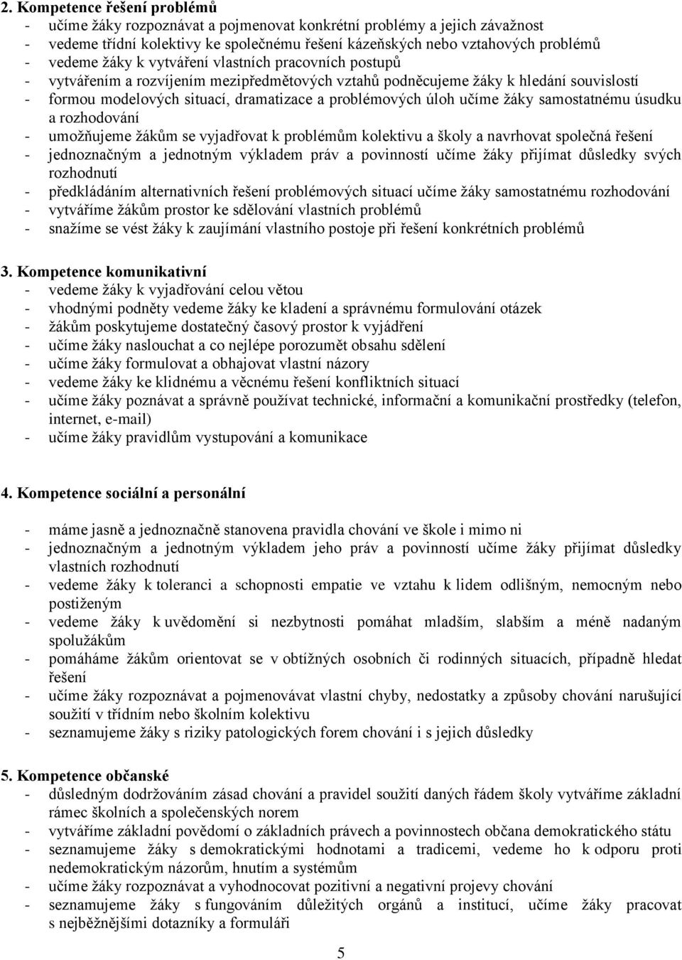 učíme žáky samostatnému úsudku a rozhodování - umožňujeme žákům se vyjadřovat k problémům kolektivu a školy a navrhovat společná řešení - jednoznačným a jednotným výkladem práv a povinností učíme