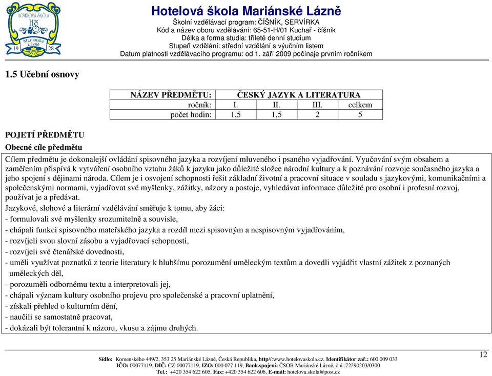 Vyučování svým obsahem a zaměřením přispívá k vytváření osobního vztahu žáků k jazyku jako důležité složce národní kultury a k poznávání rozvoje současného jazyka a jeho spojení s dějinami národa.