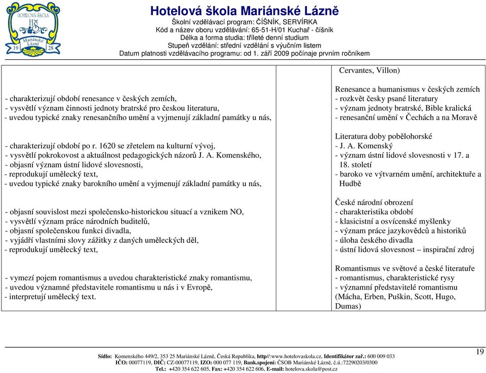 Komenského, - objasní význam ústní lidové slovesnosti, - reprodukují umělecký text, - uvedou typické znaky barokního umění a vyjmenují základní památky u nás, - objasní souvislost mezi