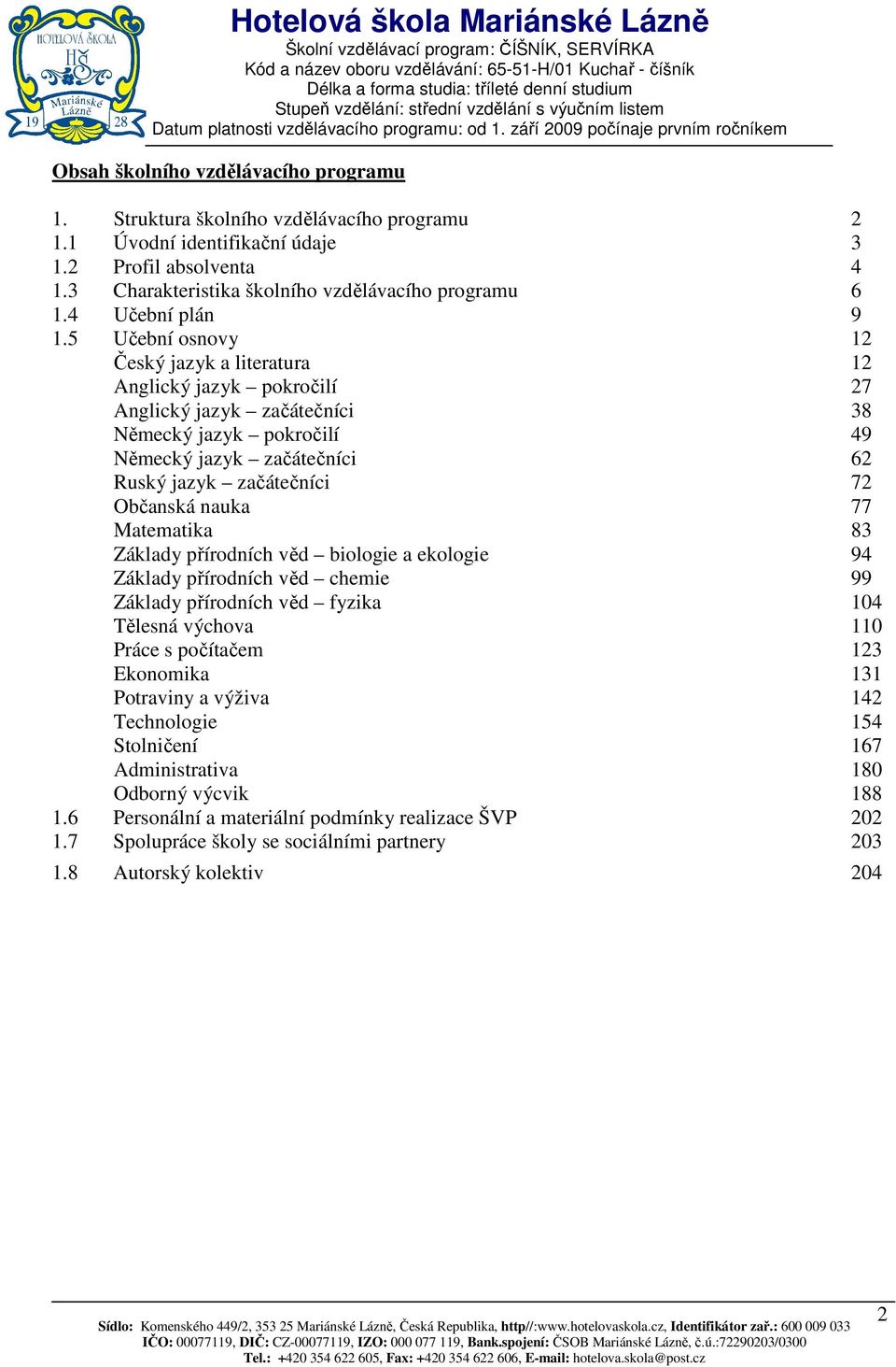 5 Učební osnovy 12 Český jazyk a literatura 12 Anglický jazyk pokročilí 27 Anglický jazyk začátečníci 38 Německý jazyk pokročilí 49 Německý jazyk začátečníci 62 Ruský jazyk začátečníci 72 Občanská