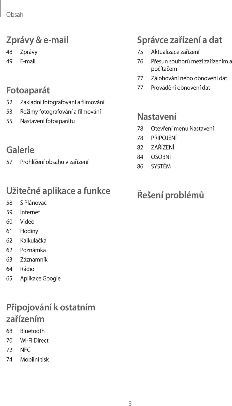 obnovení dat Nastavení 78 Otevření menu Nastavení 78 PŘIPOJENÍ 82 ZAŘÍZENÍ 84 OSOBNÍ 86 SYSTÉM Užitečné aplikace a funkce 58 S Plánovač 59 Internet 60 Video 61 Hodiny