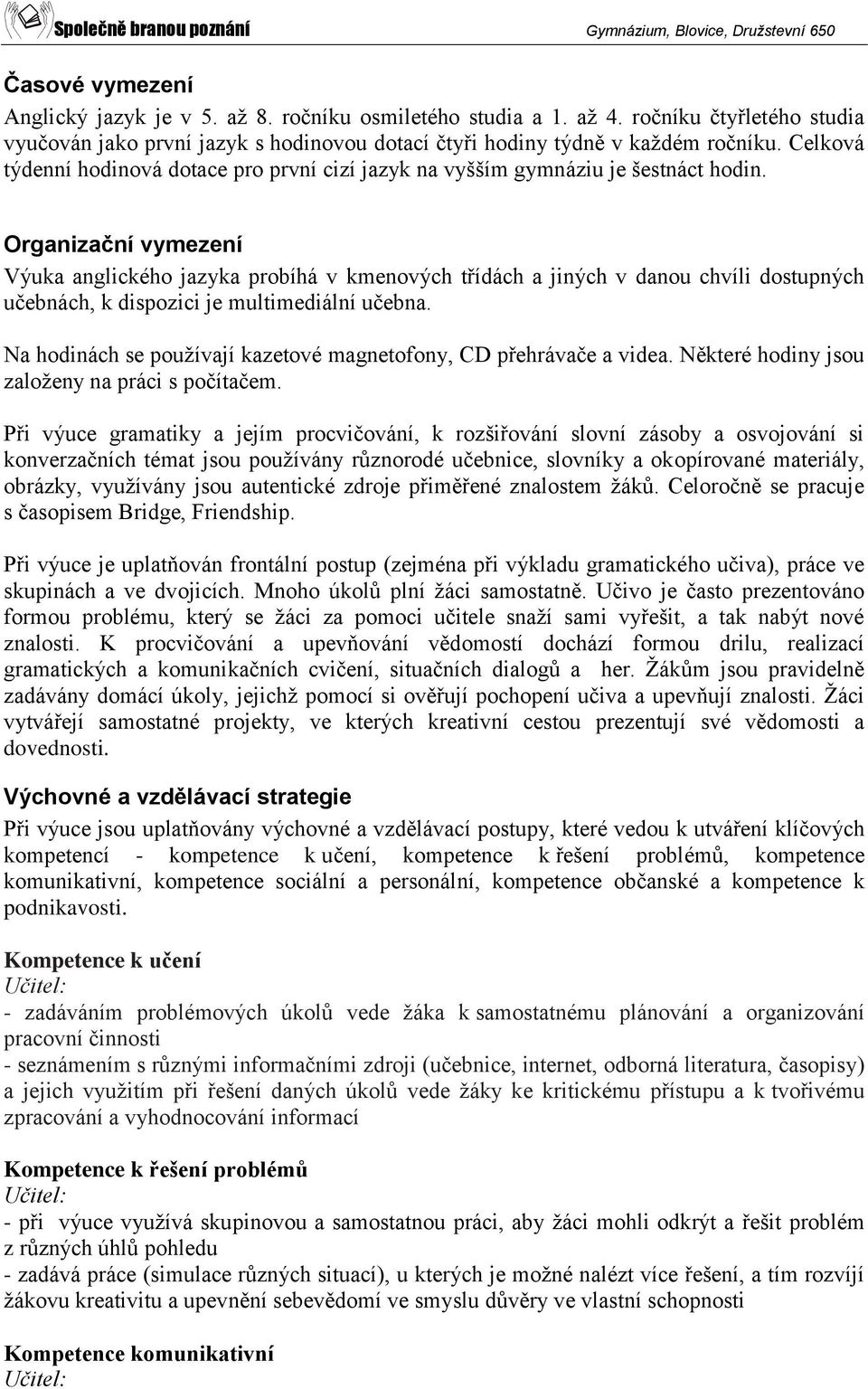 Organizační vymezení Výuka anglického jazyka probíhá v kmenových třídách a jiných v danou chvíli dostupných učebnách, k dispozici je multimediální učebna.