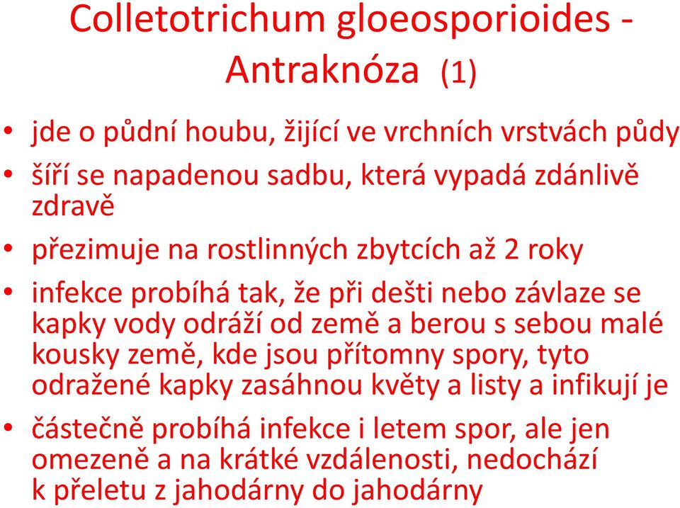 vody odráží od země a berou s sebou malé kousky země, kde jsou přítomny spory, tyto odražené kapky zasáhnou květy a listy a