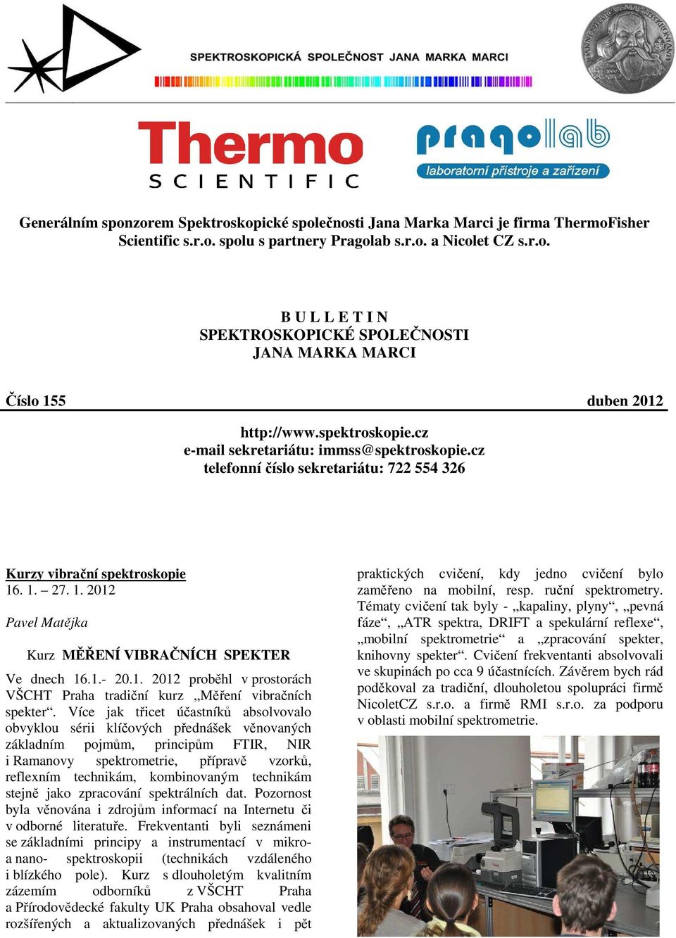 1.- 20.1. 2012 proběhl v prostorách VŠCHT Praha tradiční kurz Měření vibračních spekter.