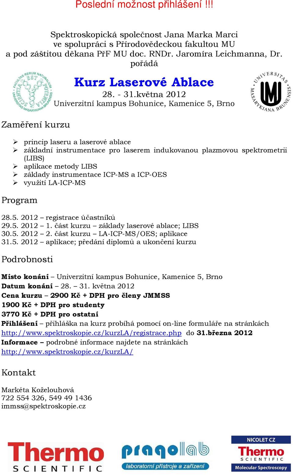 května 2012 Univerzitní kampus Bohunice, Kamenice 5, Brno princip laseru a laserové ablace základní instrumentace pro laserem indukovanou plazmovou spektrometrii (LIBS) aplikace metody LIBS základy