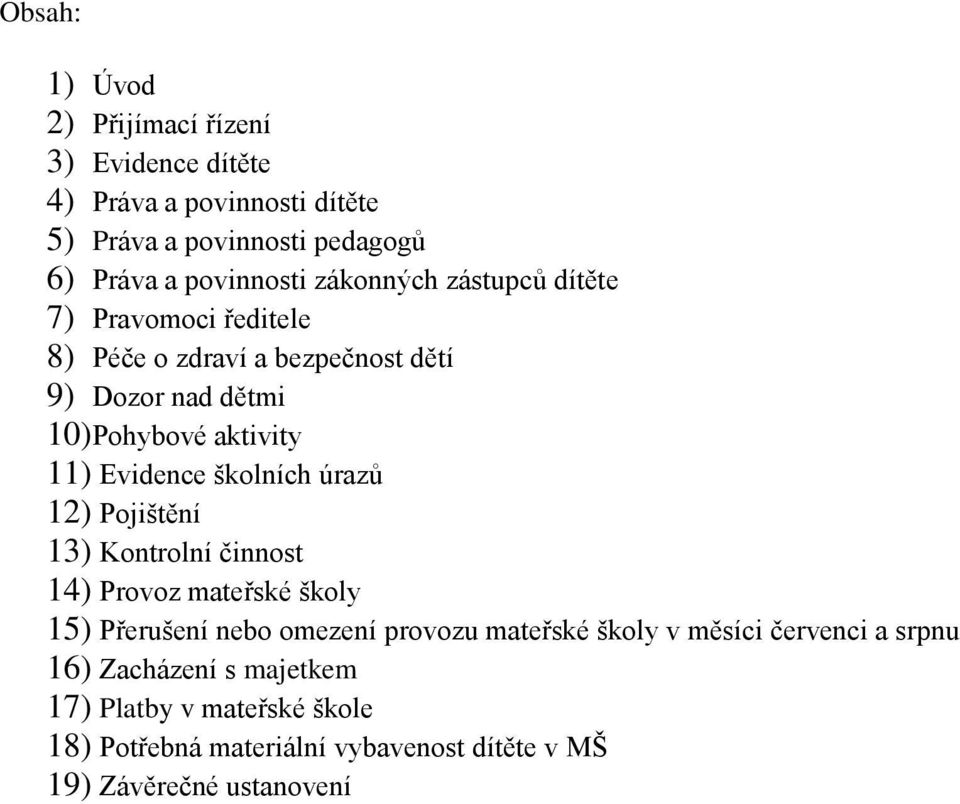 školních úrazů 12) Pojištění 13) Kontrolní činnost 14) Provoz mateřské školy 15) Přerušení nebo omezení provozu mateřské školy v měsíci